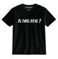 “IS THIS REAL?” T-SHIRTS