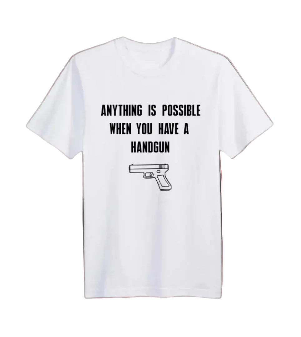 “ANYTHING IS POSSIBLE WHEN YOU HAVE A HANDGUN” T-SHIRT