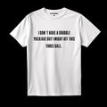 “I DON’T HAVE A DRIBBLE PACKAGE BUT I MIGHT HIT THIS THREE BALL” TEE