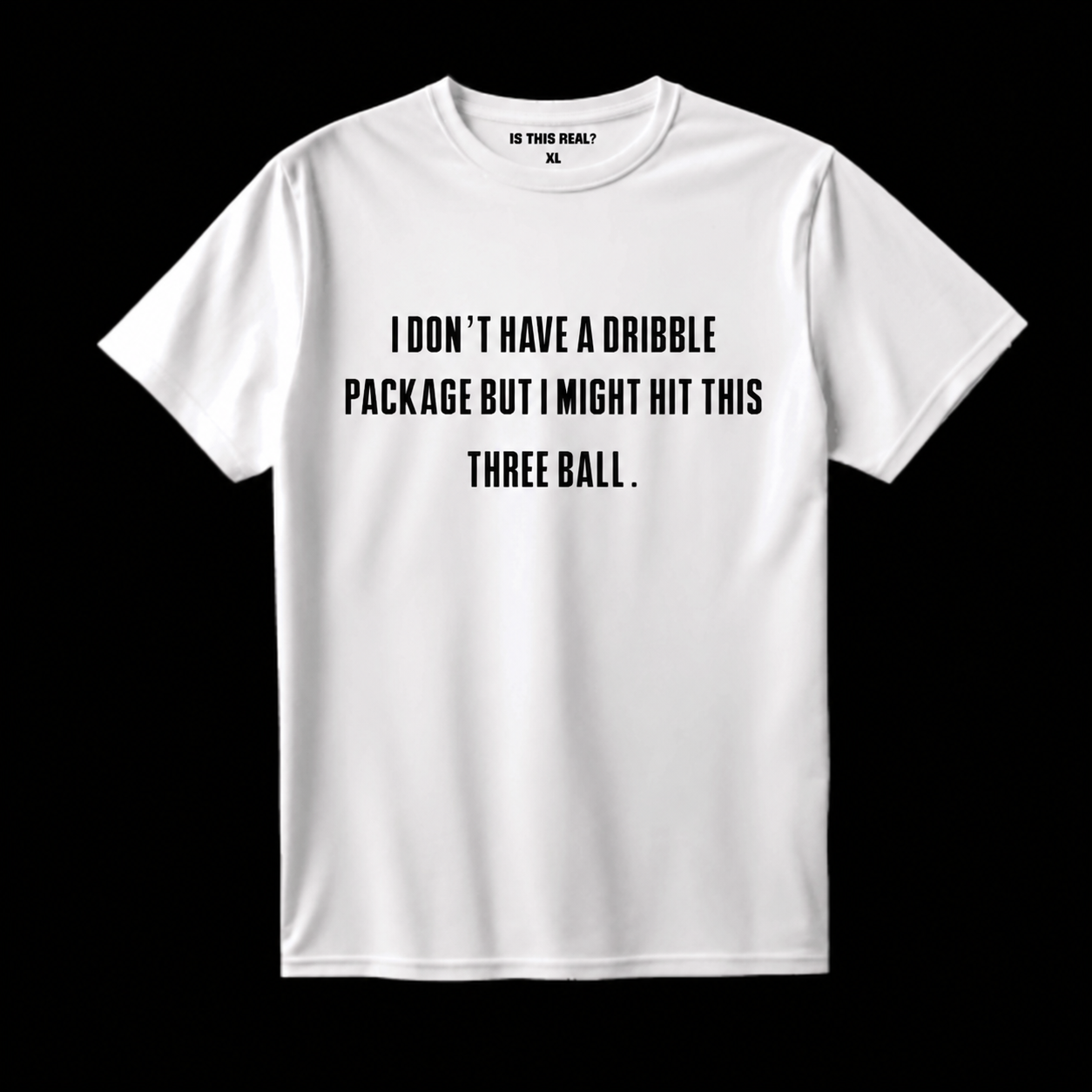 “I DON’T HAVE A DRIBBLE PACKAGE BUT I MIGHT HIT THIS THREE BALL” TEE